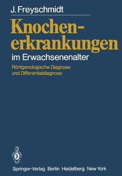 Knochenerkrankungen Im Erwachsenenalter: R?ntgenologische Diagnose Und Differentialdiagnose Knochenerkrankungen Im Erwachsenenalter: R?ntgenologische Diagnose Und Differentialdiagnose
