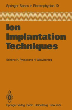 Ion Implantation Techniques: Lectures Given at the Ion Implantation School in Connection with Fourth International Conference on Ion Implantation: