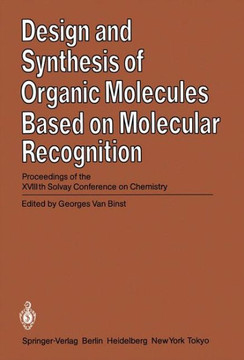 Design and Synthesis of Organic Molecules Based on Molecular Recognition: Proceedings of the Xviiith Solvay Conference on Chemistry Brussels, November
