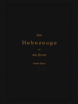 Die Hebezeuge. Theorie Und Kritik Ausgef?hrter Konstruktionen Mit Besonderer Ber?cksichtigung Der Elektrischen Anlagen. Ein Handbuch F?r Ingenieure, T