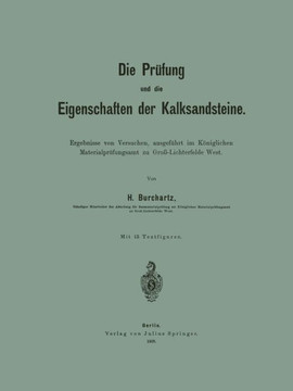 Die Pr?fung Und Die Eigenschaften Der Kalksandsteine: Ergebnisse Von Versuchen, Ausgef?hrt Im K?niglichen Materialpr?fungsamt Zu Gro?-Lichterfelde Wes