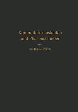 Kommutatorkaskaden Und Phasenschieber: Die Theorie Der Kaskadenschaltungen Von Drehstromasynchronmaschinen Mit Drehstromkommutatormaschinen Zur Regelu Kommutatorkaskaden Und Phasenschieber: Die Theorie Der Kaskadenschaltungen Von Drehstromasynchronmaschinen Mit Drehstromkommutatormaschinen Zur Regelu