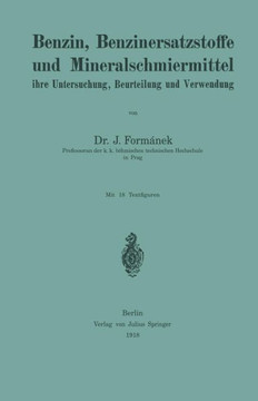 Benzin, Benzinersatzstoffe Und Mineralschmiermittel Ihre Untersuchung, Beurteilung Und Verwendung Benzin, Benzinersatzstoffe Und Mineralschmiermittel Ihre Untersuchung, Beurteilung Und Verwendung
