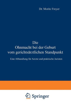Die Ohnmacht Bei Der Geburt Vom Gerichts?rztlichen Standpunkt: Eine Abhandlung F?r Aerzte Und Praktische Juristen