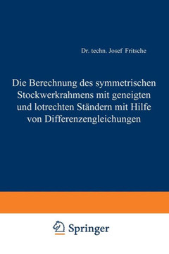 Die Berechnung Des Symmetrischen Stockwerkrahmens Mit Geneigten Und Lotrechten St?ndern Mit Hilfe Von Differenzengleichungen