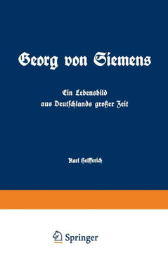 Georg Von Siemens Ein Lebensbild Aus Deutschlands Gro?er Zeit: Erster Band