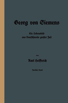 Georg Von Siemens: Ein Lebensbild Aus Deutschlands Gro?er Zeit Georg Von Siemens: Ein Lebensbild Aus Deutschlands Gro?er Zeit
