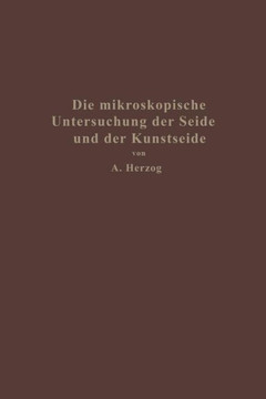 Die Mikroskopische Untersuchung Der Seide Mit Besonderer Ber?cksichtigung Der Erzeugnisse Der Kunstseidenindustrie