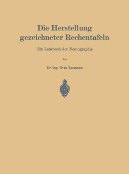 Die Herstellung Gezeichneter Rechentafeln: Ein Lehrbuch Der Nomographie