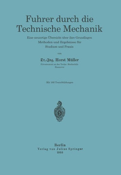 F?hrer Durch Die Technische Mechanik: Eine Neuartige ?bersicht ?ber Ihre Grundlagen, Methoden Und Ergebnisse F?r Studium Und PRAXIS