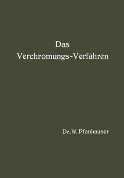 Das Verchromungs-Verfahren: Zusammenfassende Darstellung Des Derzeitigen Standes Der Verchromungstechnik Mit Ber?cksichtigung Aller Arbeits-Vorsch
