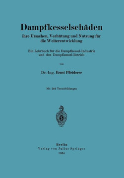 Dampfkesselsch?den Ihre Ursachen, Verh?tung Und Nutzung F?r Die Weiterentwicklung: Ein Lehrbuch F?r Die Dampfkessel-Industrie Und Den Dampfkessel-Betr