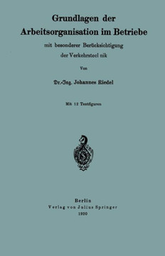 Grundlagen Der Arbeitsorganisation Im Betriebe Mit Besonderer Ber?cksichtigung Der Verkehrstechnik