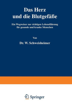 Das Herz Und Die Blutgef??e: Ein Wegweiser Zur Richtigen Lebensf?hrung F?r Gesunde Und Kranke Menschen