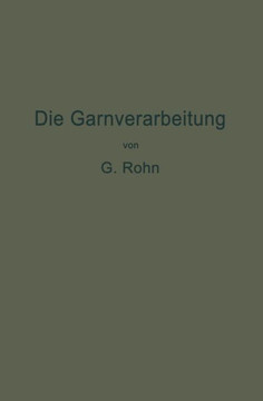 Die Garnverarbeitung: Die Fadenverbindungen, Ihre Entwickelung Und Herstellung F?r Die Erzeugung Der Textilen Waren