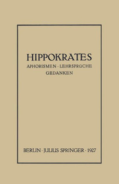 Hippokrates: Eine Auslese Seiner Gedanken ?ber Den Gesunden Und Kranken Menschen Und ?ber Die Heilkunst Sinngem?ss Verdeutscht Und Hippokrates: Eine Auslese Seiner Gedanken ?ber Den Gesunden Und Kranken Menschen Und ?ber Die Heilkunst Sinngem?ss Verdeutscht Und