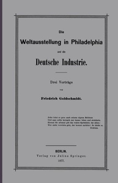 Die Weltausstellung in Philadelphia Und Die Deutsche Industrie: Drei Vortr?ge