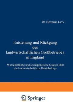 Entstehung Und R?ckgang Des Landwirtschaftlichen Gro?betriebes in England: Wirtschaftliche Und Sozialpolitische Studien ?ber Die Landwirtschaftliche B
