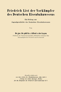 Friedrich List der Vork?mpfer des Deutschen Eisenbahnwesens: Ein Beitrag zur Jugendgeschichte des Deutschen Eisenbahnwesens Friedrich List der Vork?mpfer des Deutschen Eisenbahnwesens: Ein Beitrag zur Jugendgeschichte des Deutschen Eisenbahnwesens