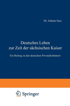 Deutsches Leben Zur Zeit Der S?chsischen Kaiser: Ein Beitrag Zu Den Deutschen Privataltert?mern