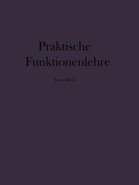 Praktische Funktionenlehre: Erster Band Elementare Und Elementare Transzendente Funktionen (Unterstufe) Praktische Funktionenlehre: Erster Band Elementare Und Elementare Transzendente Funktionen (Unterstufe)