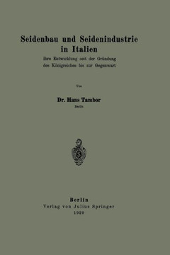 Seidenbau Und Seidenindustrie in Italien: Ihre Entwicklung Seit Der Gr?ndung Des K?nigreiches Bis Zur Gegenwart