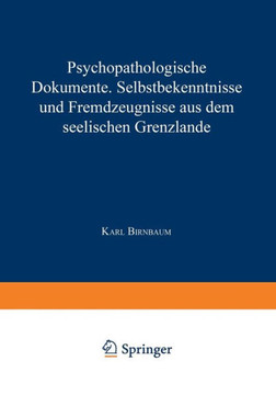 Psychopathologische Dokumente: Selbstbekenntnisse Und Fremdƶeugnisse Aus Dem Seelischen Grenƶlande