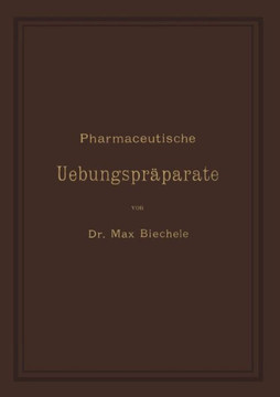 Pharmaceutische Uebungspr?parate: Anleitung Zur Darstellung, Erkennung, Pr?fung Und St?chiometrischen Berechnung Von Officinellen Chemisch-Pharmaceuti