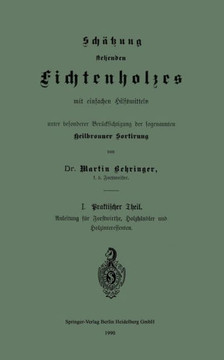 Sch?tzung Stehenden Fichtenholzes Mit Einfachen Hilfsmitteln Unter Besonderer Ber?cksichtigung Der Sogenannten Heilbronner Sortirung