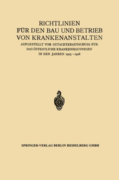 Richtlinien F?r Den Bau Und Betrieb Von Krankenanstalten: Aufgestellt Vom Gutachterausschuss F?r Das ?ffentliche Krankenhauswesen in Den Jahren 1925-1