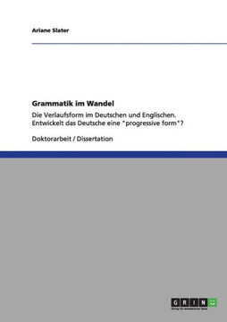 Grammatik im Wandel: Die Verlaufsform im Deutschen und Englischen. Entwickelt das Deutsche eine ""progressive form""?