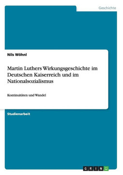 Martin Luthers Wirkungsgeschichte im Deutschen Kaiserreich und im Nationalsozialismus: Kontinuit?ten und Wandel