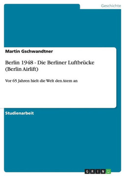Berlin 1948 - Die Berliner Luftbr?cke (Berlin Airlift): Vor 65 Jahren hielt die Welt den Atem an
