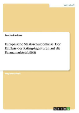 Europ?ische Staatsschuldenkrise: Der Einfluss der Rating-Agenturen auf die Finanzmarktstabilit?t