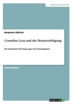 Cornelius Loos und die Hexenverfolgung: Ein katholischer Theologe gegen den Hexenglauben