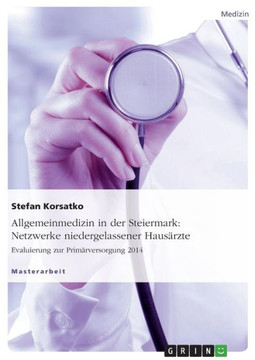 Allgemeinmedizin in der Steiermark: Netzwerke niedergelassener Haus?rzte. Evaluierung zur Prim?rversorgung 2014