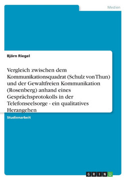 Vergleich zwischen dem Kommunikationsquadrat (Schulz von Thun) und der Gewaltfreien Kommunikation (Rosenberg) anhand eines Gespr?chsprotokolls in der