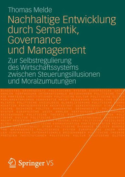 Nachhaltige Entwicklung Durch Semantik, Governance Und Management: Zur Selbstregulierung Des Wirtschaftssystems Zwischen Steuerungsillusionen Und Mora