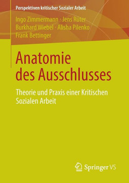 Anatomie Des Ausschlusses: Theorie Und PRAXIS Einer Kritischen Sozialen Arbeit