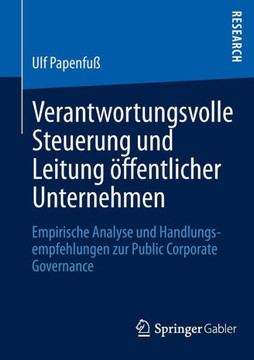 Verantwortungsvolle Steuerung Und Leitung ?ffentlicher Unternehmen: Empirische Analyse Und Handlungsempfehlungen Zur Public Corporate Governance