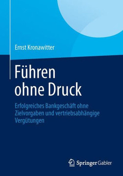 F?hren Ohne Druck: Erfolgreiches Bankgesch?ft Ohne Zielvorgaben Und Vertriebsabh?ngige Verg?tungen