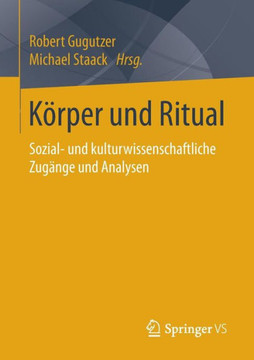 K?rper Und Ritual: Sozial- Und Kulturwissenschaftliche Zug?nge Und Analysen
