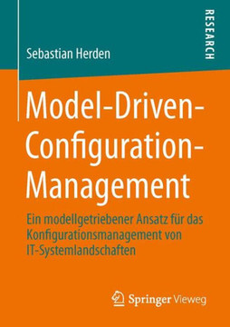 Model-Driven-Configuration-Management: Ein Modellgetriebener Ansatz F?r Das Konfigurationsmanagement Von It-Systemlandschaften