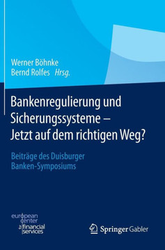 Bankenregulierung Und Sicherungssysteme - Jetzt Auf Dem Richtigen Weg?: Beitr?ge Des Duisburger Banken-Symposiums