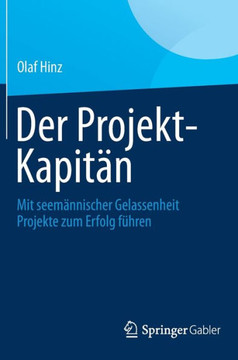 Der Projekt-Kapit?n: Mit Seem?nnischer Gelassenheit Projekte Zum Erfolg F?hren
