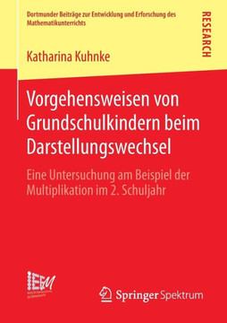 Vorgehensweisen Von Grundschulkindern Beim Darstellungswechsel: Eine Untersuchung Am Beispiel Der Multiplikation Im 2. Schuljahr