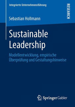 Sustainable Leadership: Modellentwicklung, Empirische ?berpr?fung Und Gestaltungshinweise