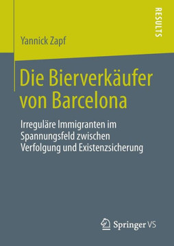Die Bierverk?ufer Von Barcelona: Irregul?re Immigranten Im Spannungsfeld Zwischen Verfolgung Und Existenzsicherung