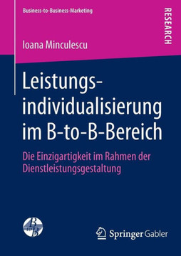 Leistungsindividualisierung Im B-To-B-Bereich: Die Einzigartigkeit Im Rahmen Der Dienstleistungsgestaltung Leistungsindividualisierung Im B-To-B-Bereich: Die Einzigartigkeit Im Rahmen Der Dienstleistungsgestaltung