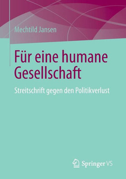 F?r Eine Humane Gesellschaft: Streitschrift Gegen Den Politikverlust